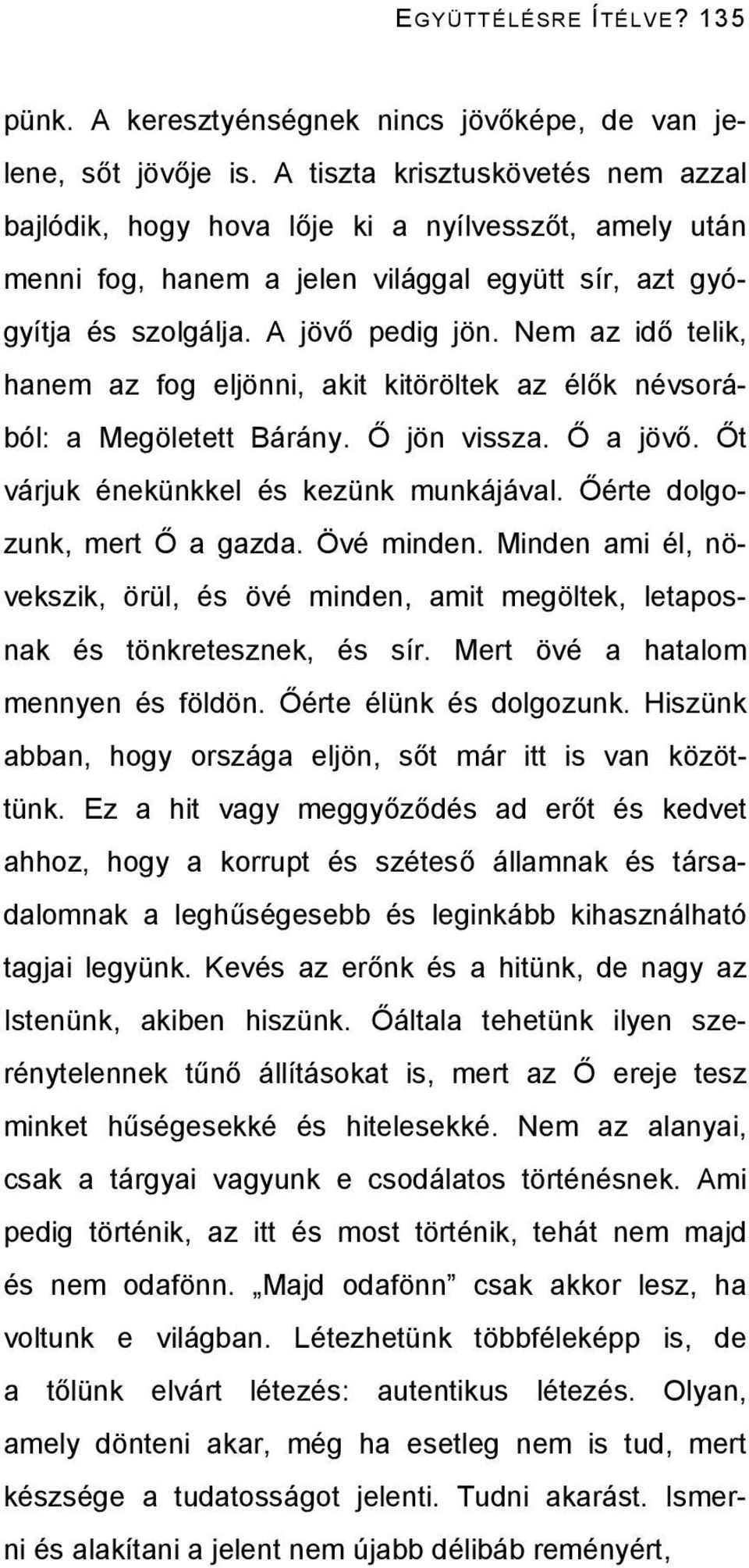 Nem az idő telik, hanem az fog eljönni, akit kitöröltek az élők névsorából: a Megöletett Bárány. Ő jön vissza. Ő a jövő. Őt várjuk énekünkkel és kezünk munkájával. Őérte dolgozunk, mert Ő a gazda.