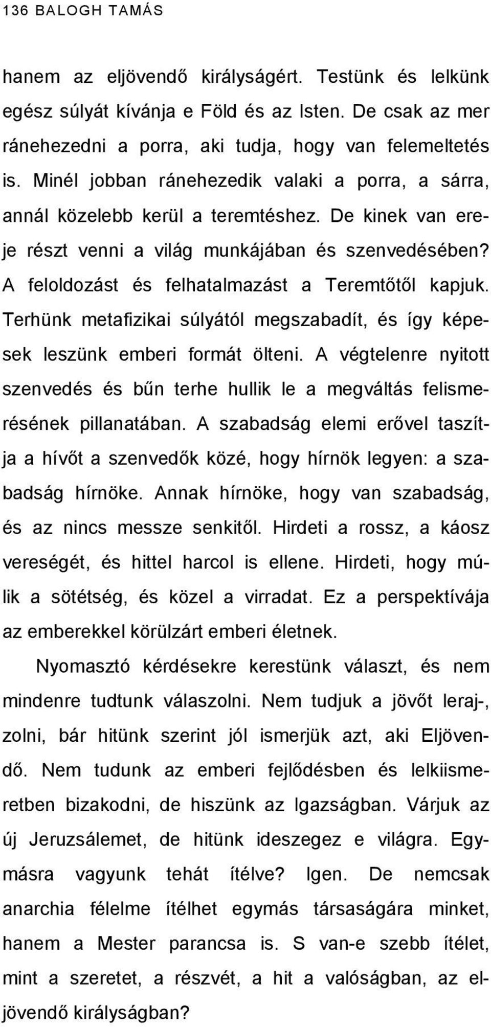 A feloldozást és felhatalmazást a Teremtőtől kapjuk. Terhünk metafizikai súlyától megszabadít, és így képesek leszünk emberi formát ölteni.