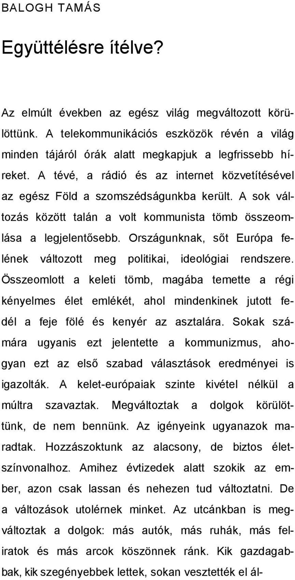 Országunknak, sőt Európa felének változott meg politikai, ideológiai rendszere.