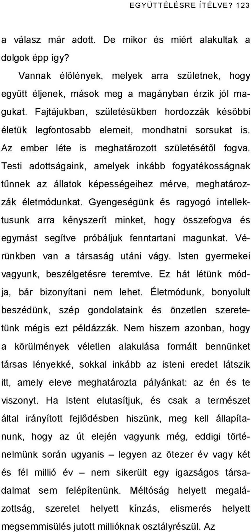 Testi adottságaink, amelyek inkább fogyatékosságnak tűnnek az állatok képességeihez mérve, meghatározzák életmódunkat.