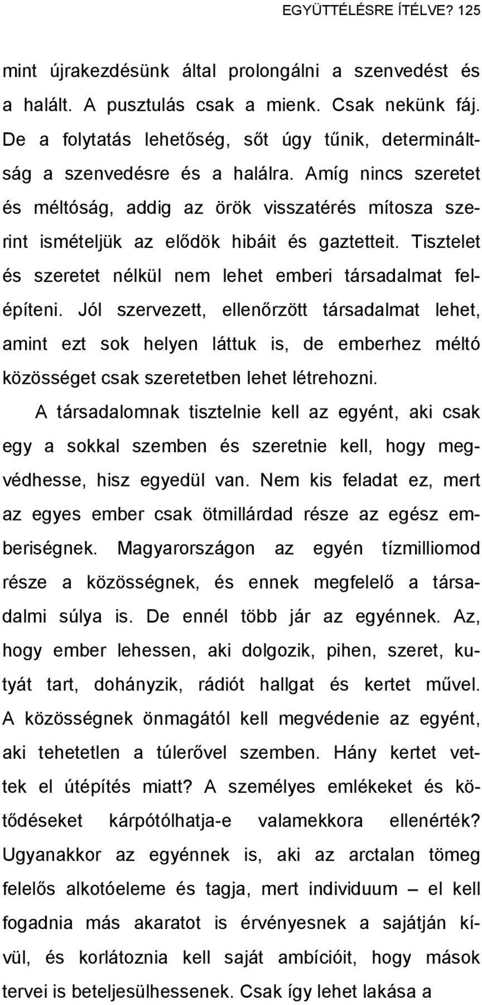 Amíg nincs szeretet és méltóság, addig az örök visszatérés mítosza szerint ismételjük az elődök hibáit és gaztetteit. Tisztelet és szeretet nélkül nem lehet emberi társadalmat felépíteni.