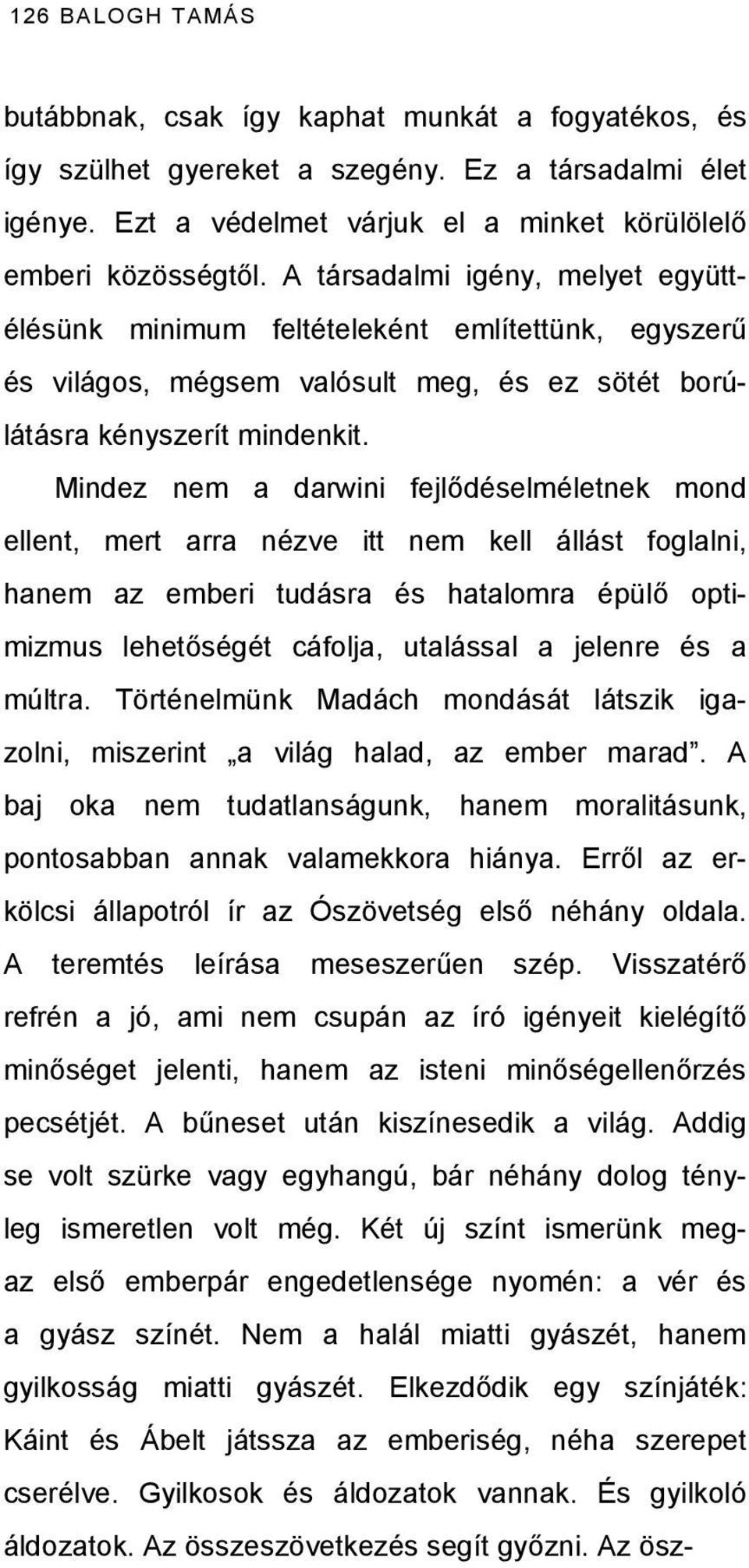 Mindez nem a darwini fejlődéselméletnek mond ellent, mert arra nézve itt nem kell állást foglalni, hanem az emberi tudásra és hatalomra épülő optimizmus lehetőségét cáfolja, utalással a jelenre és a