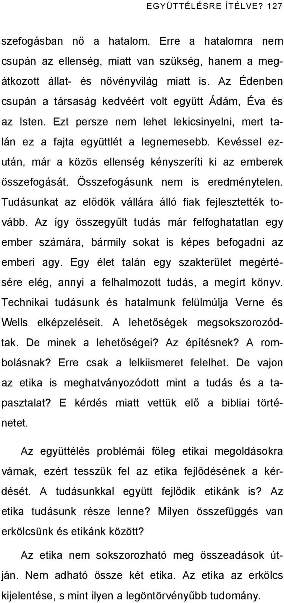 Kevéssel ezután, már a közös ellenség kényszeríti ki az emberek összefogását. Összefogásunk nem is eredménytelen. Tudásunkat az elődök vállára álló fiak fejlesztették tovább.