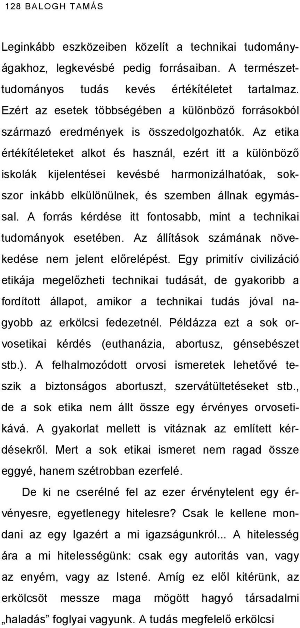 Az etika értékítéleteket alkot és használ, ezért itt a különböző iskolák kijelentései kevésbé harmonizálhatóak, sokszor inkább elkülönülnek, és szemben állnak egymással.
