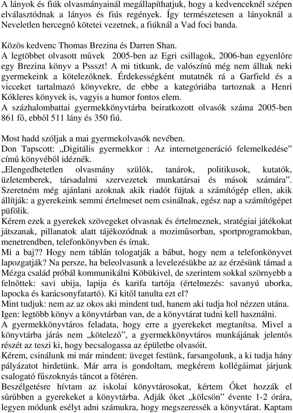 A legtöbbet olvasott mővek 2005-ben az Egri csillagok, 2006-ban egyenlıre egy Brezina könyv a Pssszt! A mi titkunk, de valószínő még nem álltak neki gyermekeink a kötelezıknek.