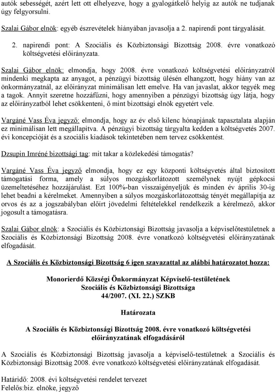 évre vonatkozó költségvetési előirányzatról mindenki megkapta az anyagot, a pénzügyi bizottság ülésén elhangzott, hogy hiány van az önkormányzatnál, az előirányzat minimálisan lett emelve.