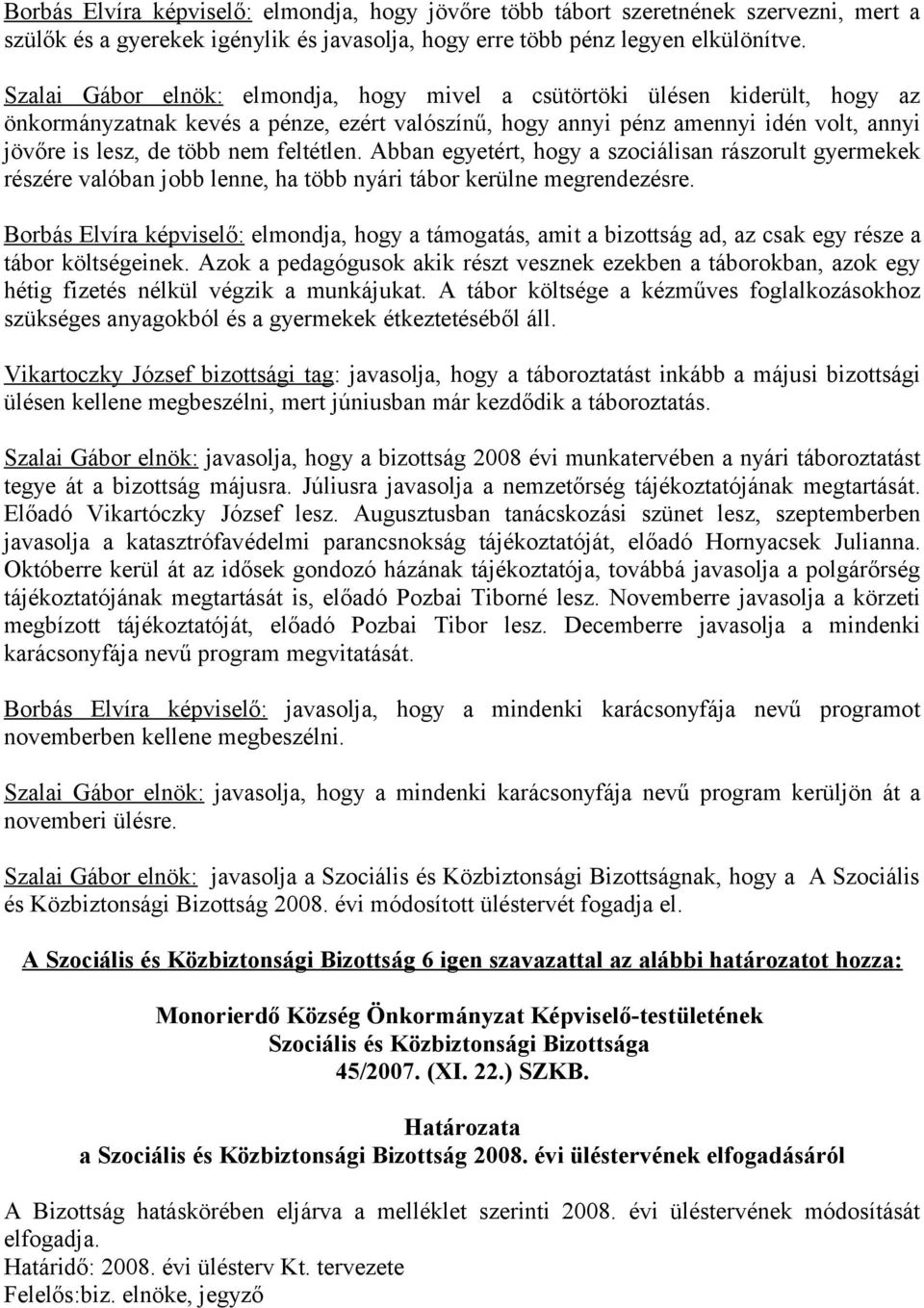 feltétlen. Abban egyetért, hogy a szociálisan rászorult gyermekek részére valóban jobb lenne, ha több nyári tábor kerülne megrendezésre.