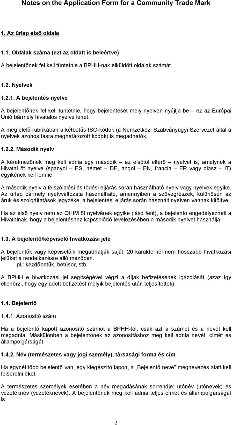 2. Második nyelv A kérelmezőnek meg kell adnia egy második az elsőtől eltérő nyelvet is, amelynek a Hivatal öt nyelve (spanyol ES, német DE, angol EN, francia FR vagy olasz IT) egyikének kell lennie.