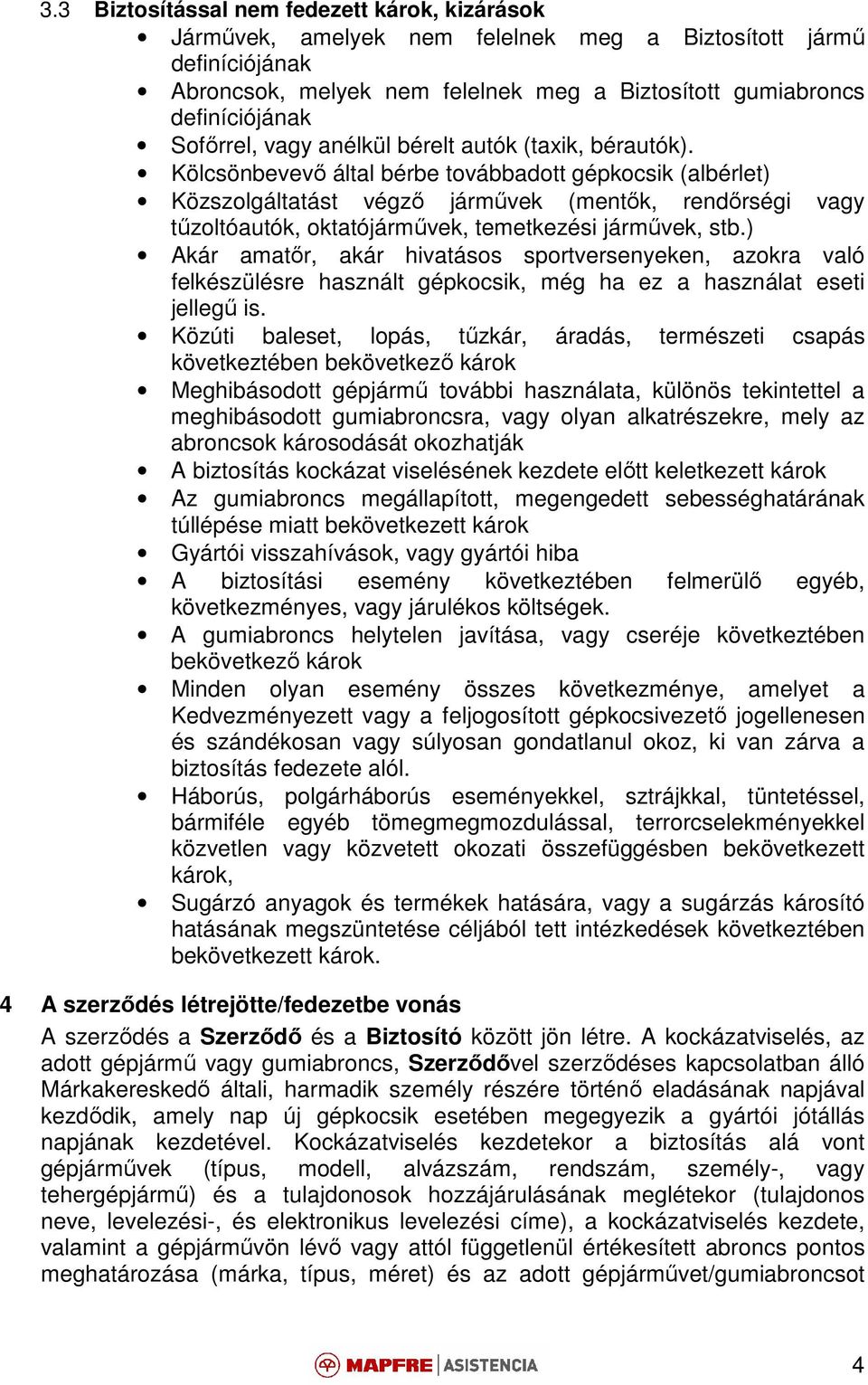 Kölcsönbevevő által bérbe továbbadott gépkocsik (albérlet) Közszolgáltatást végző járművek (mentők, rendőrségi vagy tűzoltóautók, oktatójárművek, temetkezési járművek, stb.