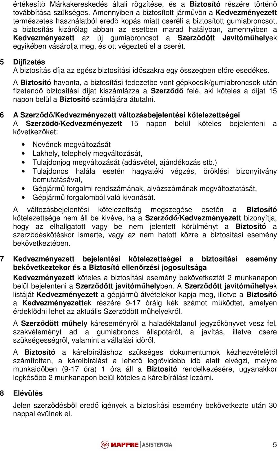 a Kedvezményezett az új gumiabroncsot a Szerződött Javítóműhelyek egyikében vásárolja meg, és ott végezteti el a cserét.