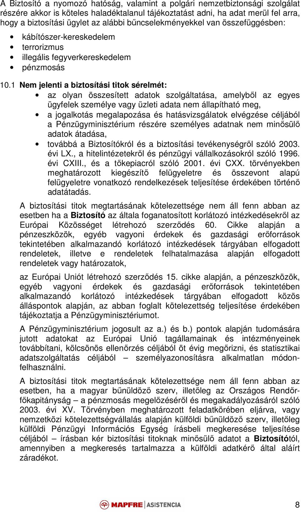 1 Nem jelenti a biztosítási titok sérelmét: az olyan összesített adatok szolgáltatása, amelyből az egyes ügyfelek személye vagy üzleti adata nem állapítható meg, a jogalkotás megalapozása és