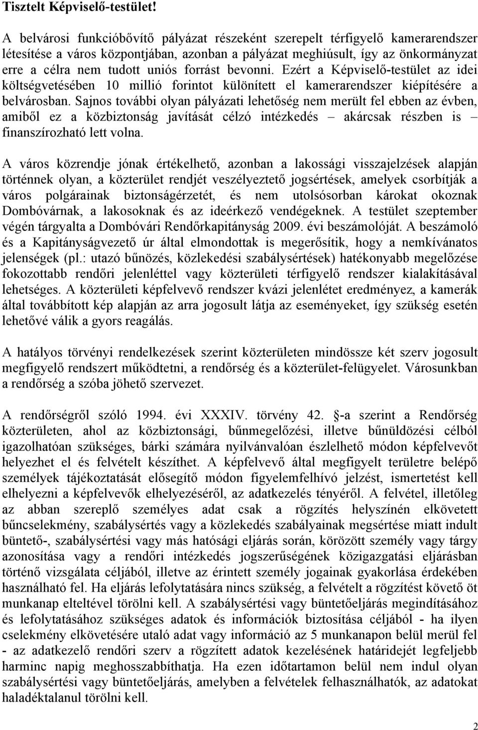 forrást bevonni. Ezért a Képviselő-testület az idei költségvetésében 10 millió forintot különített el kamerarendszer kiépítésére a belvárosban.