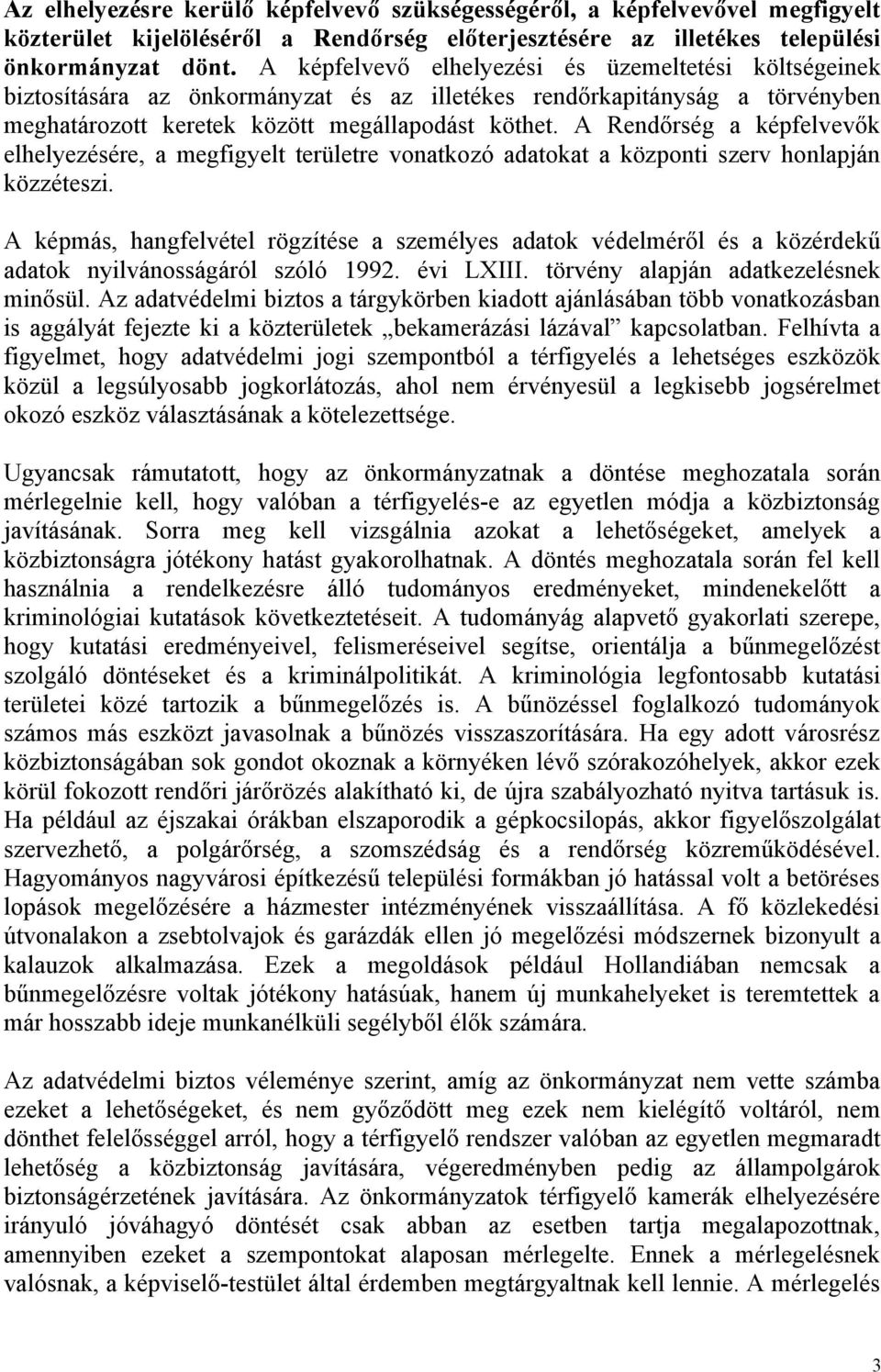 A Rendőrség a képfelvevők elhelyezésére, a megfigyelt területre vonatkozó adatokat a központi szerv honlapján közzéteszi.