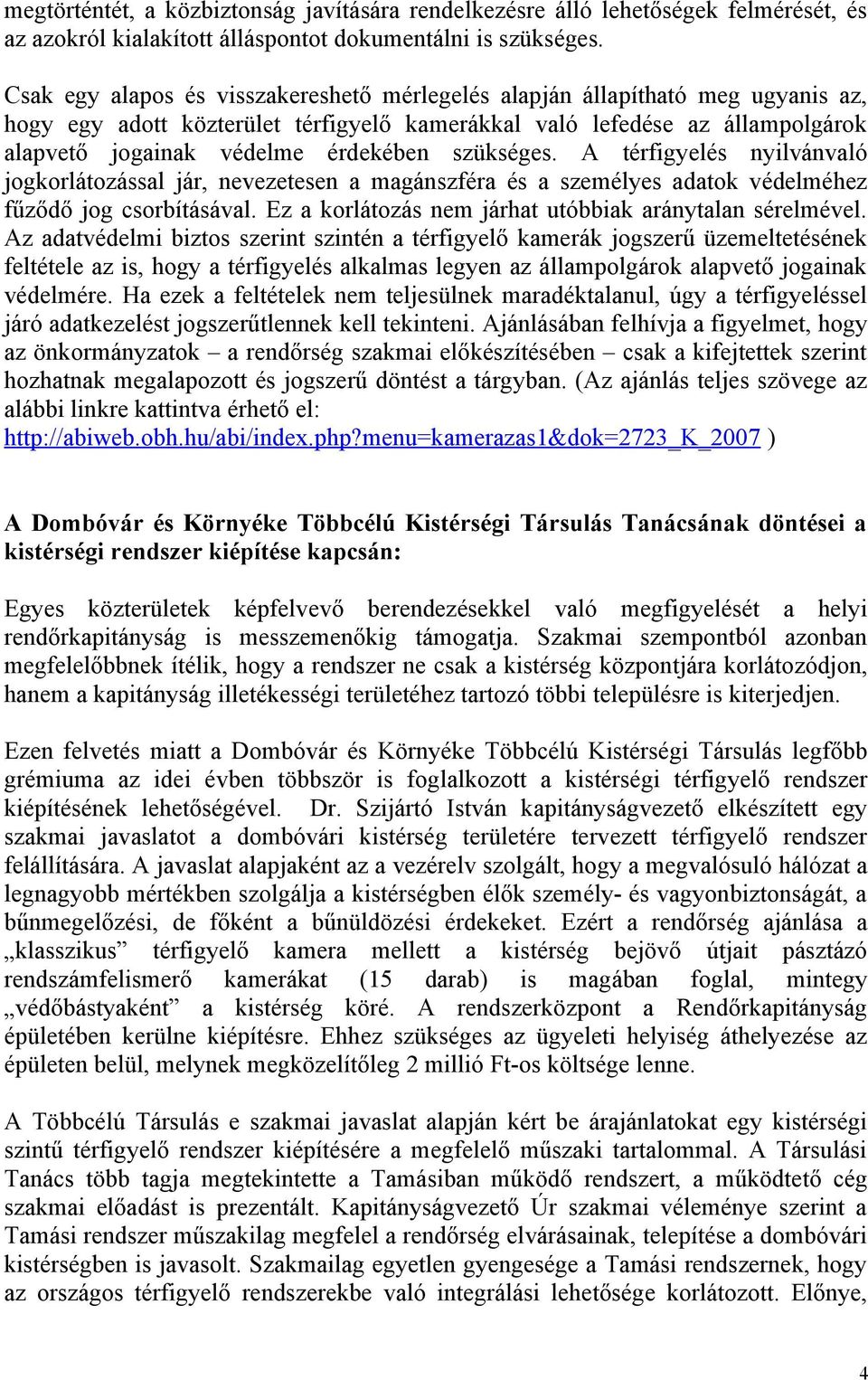 szükséges. A térfigyelés nyilvánvaló jogkorlátozással jár, nevezetesen a magánszféra és a személyes adatok védelméhez fűződő jog csorbításával.