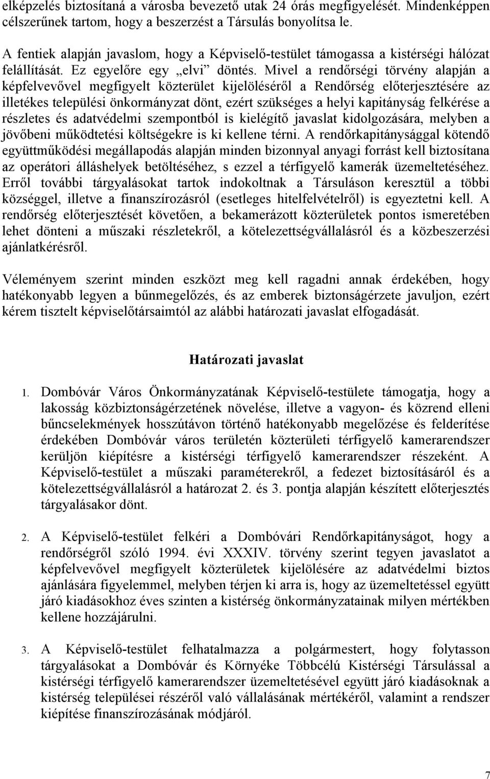 Mivel a rendőrségi törvény alapján a képfelvevővel megfigyelt közterület kijelöléséről a Rendőrség előterjesztésére az illetékes települési önkormányzat dönt, ezért szükséges a helyi kapitányság