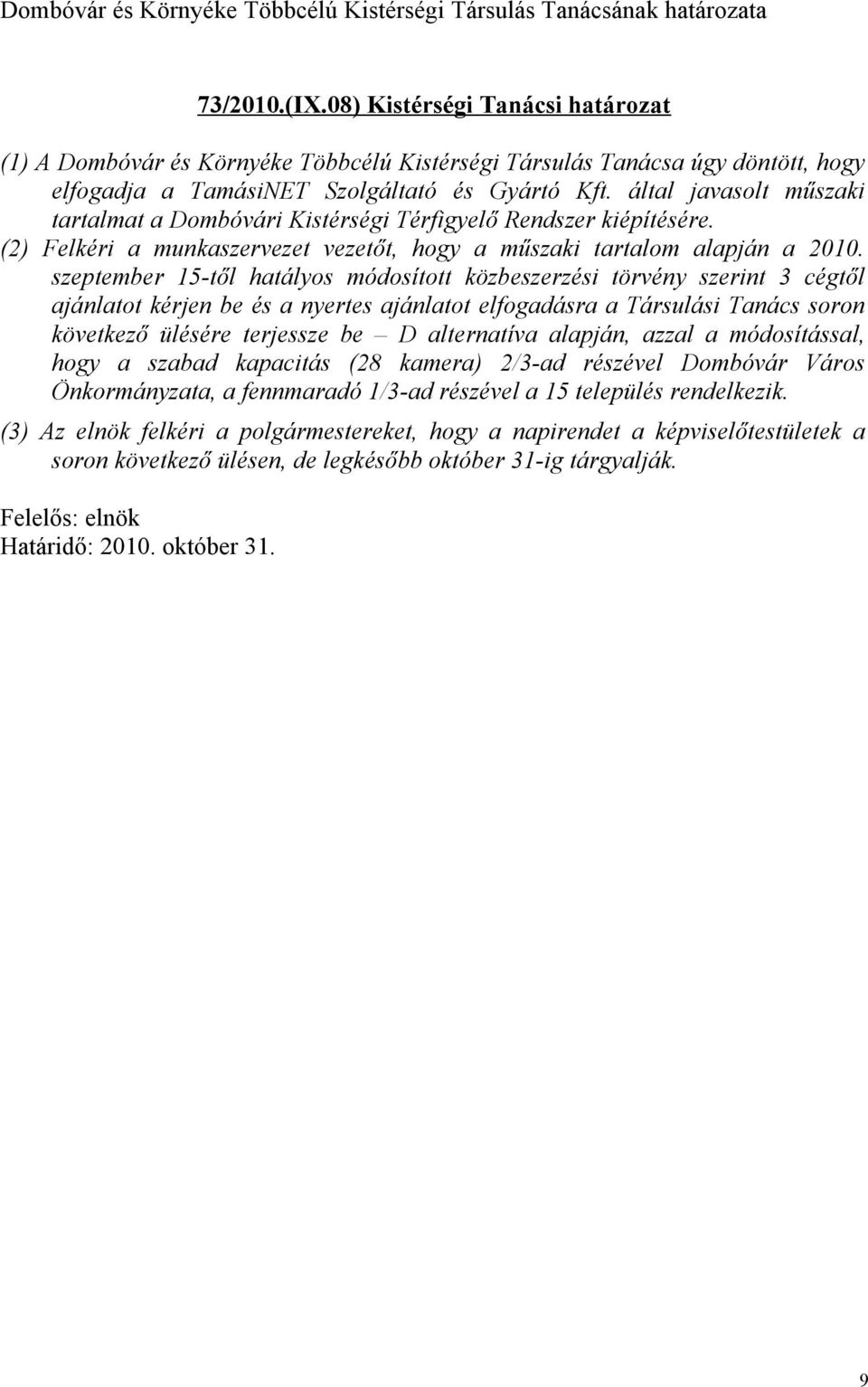 által javasolt műszaki tartalmat a Dombóvári Kistérségi Térfigyelő Rendszer kiépítésére. (2) Felkéri a munkaszervezet vezetőt, hogy a műszaki tartalom alapján a 2010.
