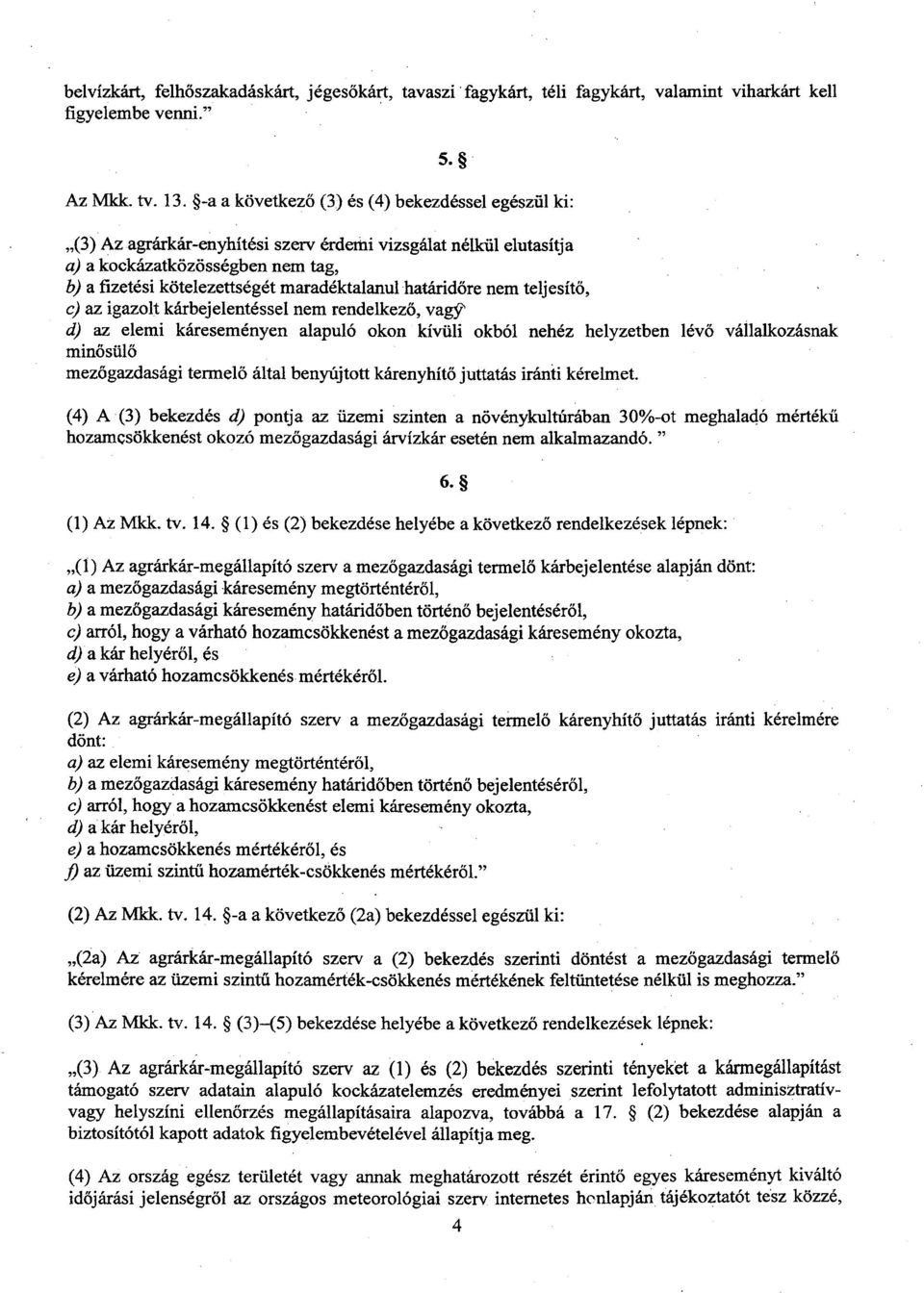 határid őre nem teljesítő, c) az igazolt kárbejelentéssel nem rendelkező, vagy' d) az elemi káreseményen alapuló okon kívüli okból nehéz helyzetben lévő vállalkozásnak minősülő mezőgazdasági termel ő