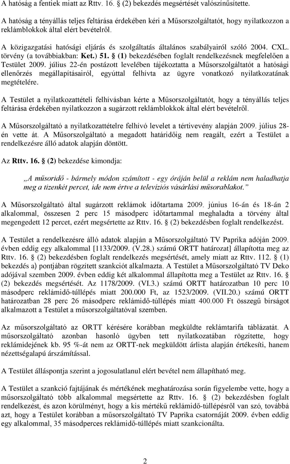 A közigazgatási hatósági eljárás és szolgáltatás általános szabályairól szóló 2004. CXL. törvény (a továbbiakban: Ket.) 51. (1) bekezdésében foglalt rendelkezésnek megfelelően a Testület 2009.