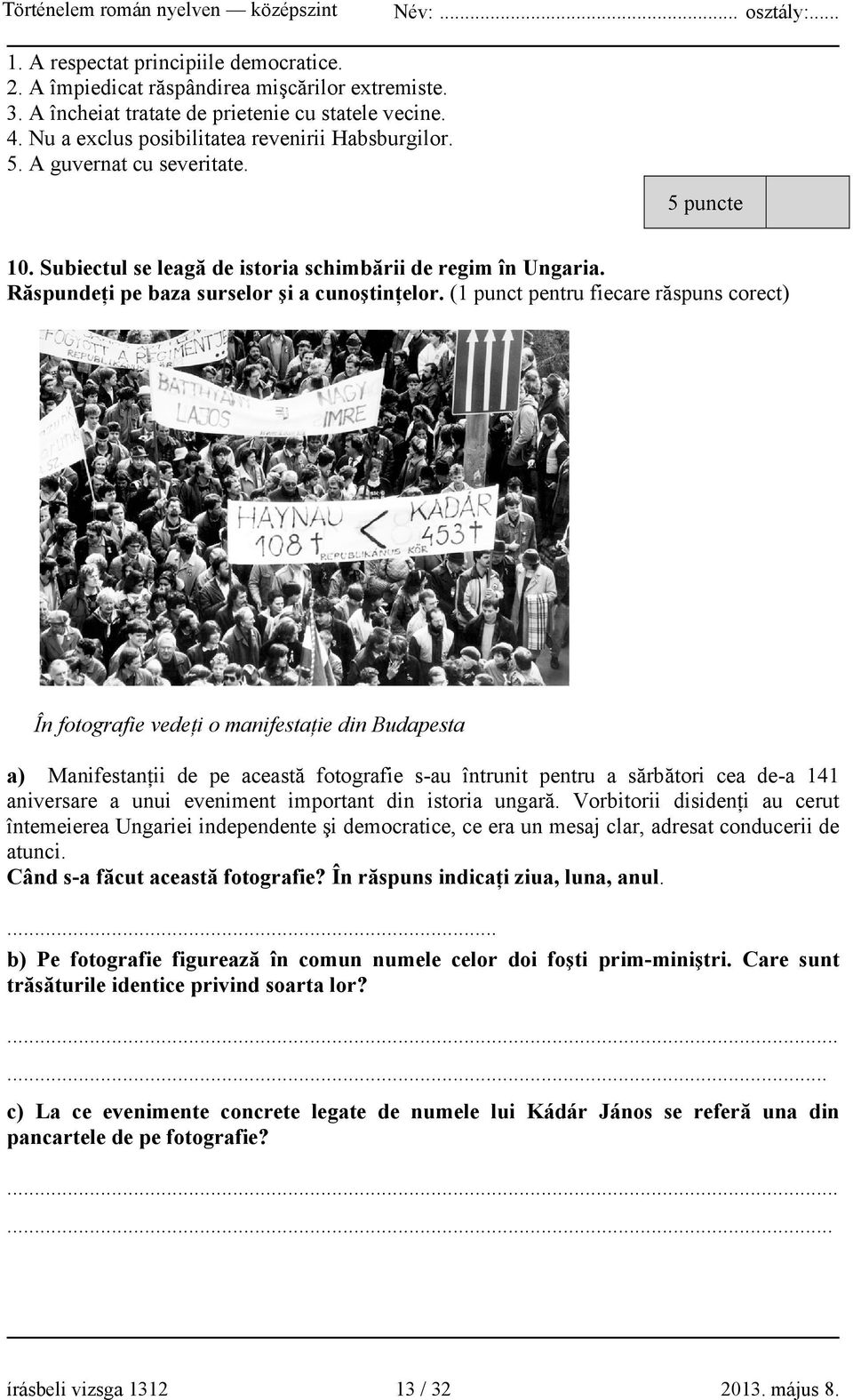 (1 punct pentru fiecare răspuns corect) În fotografie vedeţi o manifestaţie din Budapesta a) Manifestanţii de pe această fotografie s-au întrunit pentru a sărbători cea de-a 141 aniversare a unui