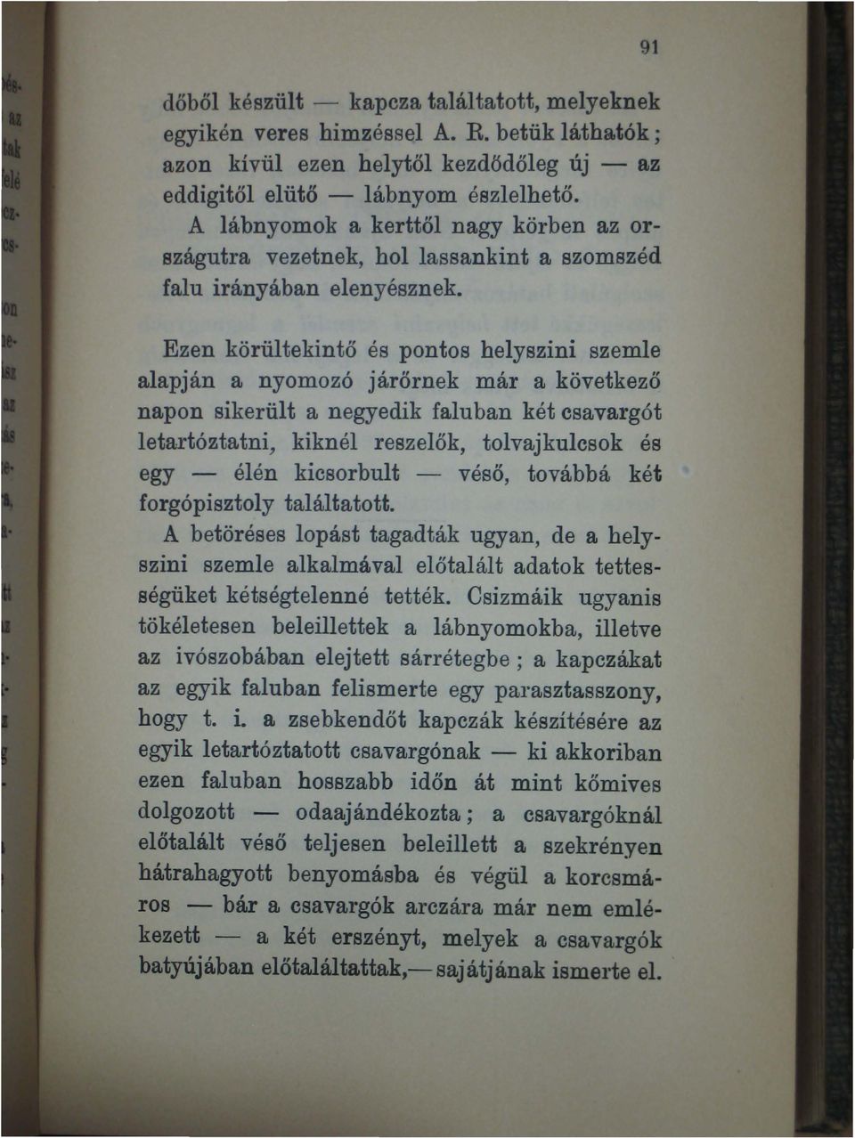 Ezen körültekintő és pontos helyszini szemle alapján a nyomozó járőrnek már a következő napon sikerült a negyedik faluban két csavargót letartóztatni, kiknél reszelők, tolvajkulcsok és egy - élén