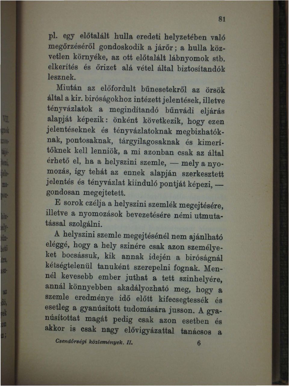 biróságokhoz intézett jelentések, illetve tényvázlatok a megindítandó bűnvádi eljárás alapját képezik: önként következik, hogy ezen jelentéseknek és tényvázlatoknak megbizhatóknak, pontosaknak,