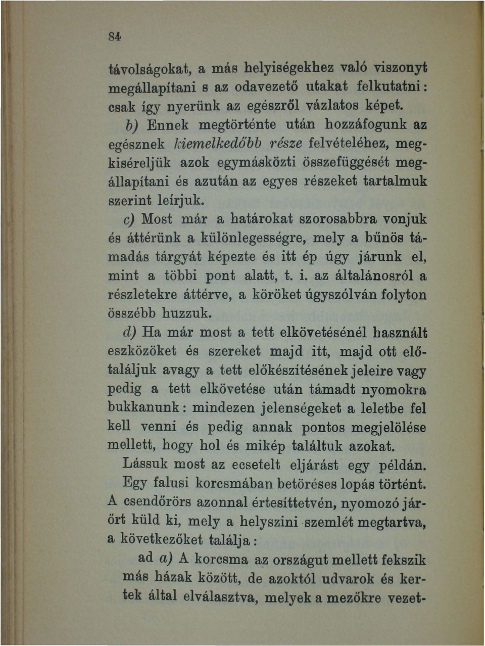 e) Most már a határokat szorosabbra vonjuk és áttérünk a különlegességre, mely a bűnös támadás tárgyát képezte és itt ép úgy járunk el, mint a többi pont alatt, t. i. az általánosról a részletekre áttérve, a köröket úgyszólván folyton összébb huzzuk.
