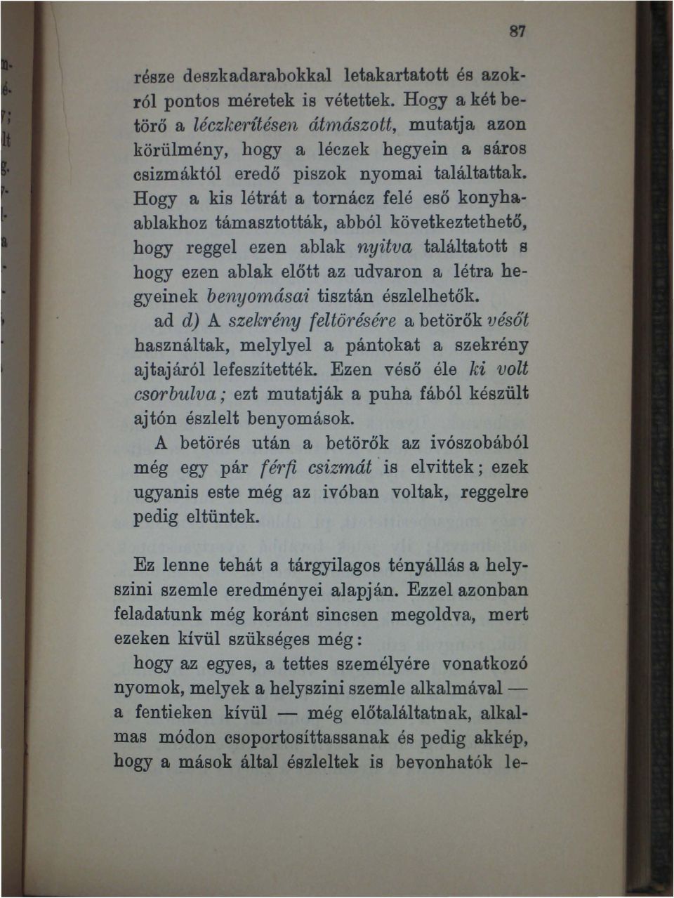 ablakhoz támasztották, abból következtethető, hogy reggel ezen ablak nyitva találtatott s hogy ezen ablak előtt az udvaron a létra hegyein ek benyomása1 tisztán észlelhetők.