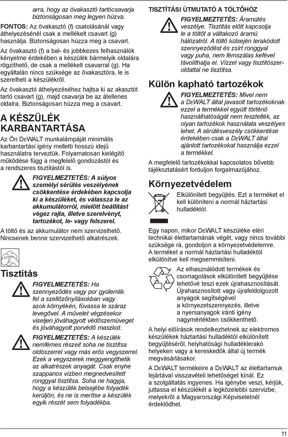 Ha egyáltalán nincs szüksége az övakasztóra, le is szerelheti a készülékről. Az övakasztó áthelyezéséhez hajtsa ki az akasztót tartó csavart (g), majd csavarja be az átellenes oldalra.