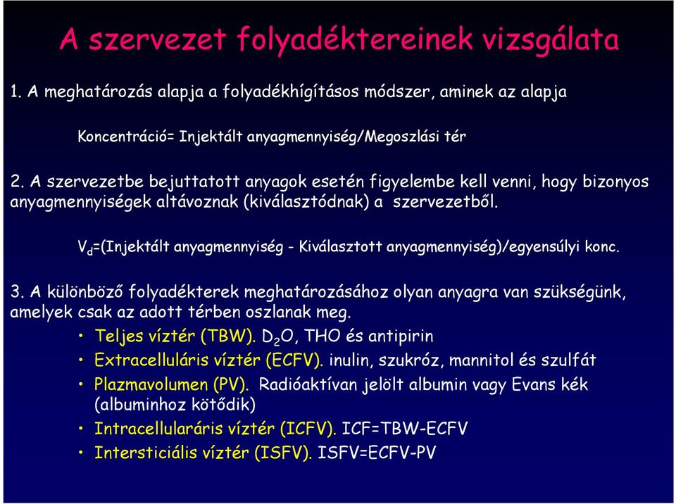 V d =(Injektált anyagmennyiség - Kiválasztott anyagmennyiség)/egyensúlyi konc. 3. A különböző folyadékterek meghatározásához olyan anyagra van szükségünk, amelyek csak az adott térben oszlanak meg.