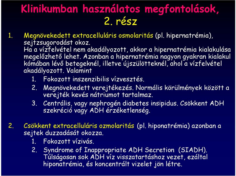 Azonban a hipernatrémia nagyon gyakran kialakul kómában lévő betegeknél, illetve újszülötteknél, ahol a vízfelvétel akadályozott. Valamint 1. Fokozott inszenzibilis vízvesztés. 2.