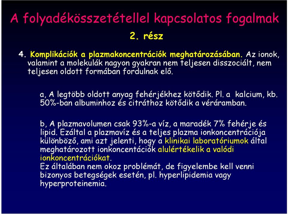 50%-ban albuminhoz és citráthoz kötődik a véráramban. b, A plazmavolumen csak 93%-a víz, a maradék 7% fehérje és lipid.