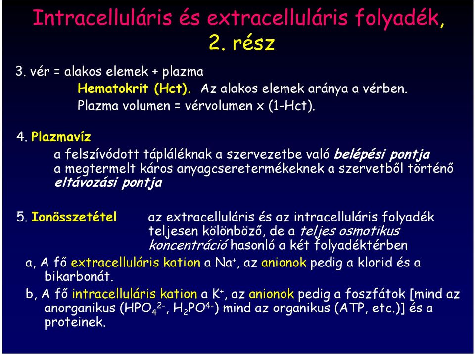 Ionösszetétel az extracelluláris és az intracelluláris folyadék teljesen kölönböző, de a teljes osmotikus koncentráció hasonló a két folyadéktérben a, A fő extracelluláris kation