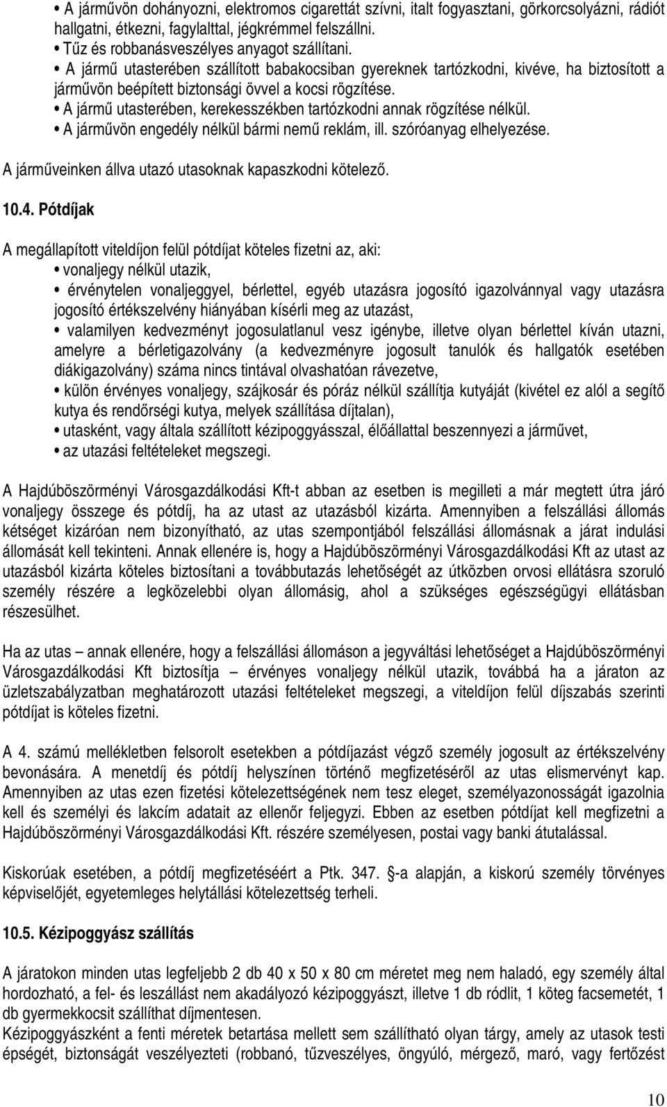 A jármű utasterében, kerekesszékben tartózkodni annak rögzítése nélkül. A járművön engedély nélkül bármi nemű reklám, ill. szóróanyag elhelyezése.