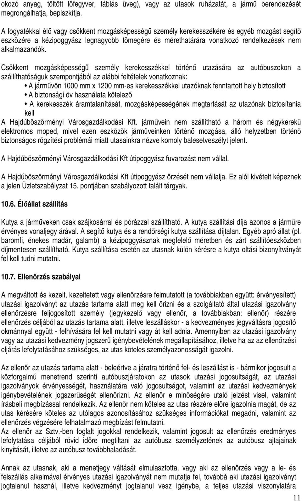 Csökkent mozgásképességű személy kerekesszékkel történő utazására az autóbuszokon a szállíthatóságuk szempontjából az alábbi feltételek vonatkoznak: A járművön 1000 mm x 1200 mm-es kerekesszékkel