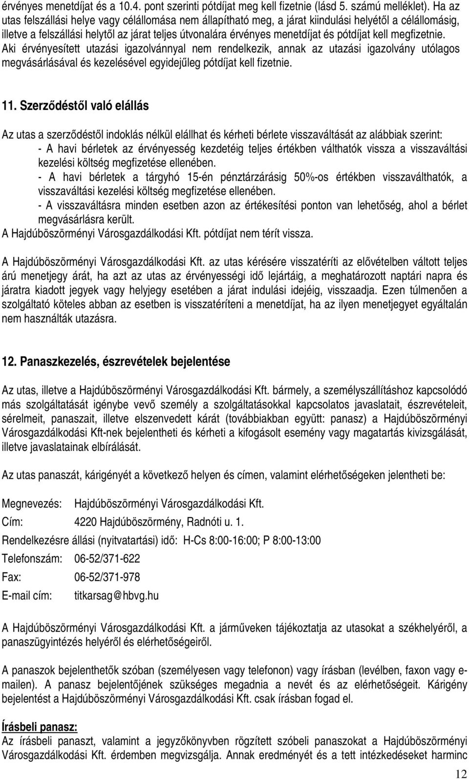 kell megfizetnie. Aki érvényesített utazási igazolvánnyal nem rendelkezik, annak az utazási igazolvány utólagos megvásárlásával és kezelésével egyidejűleg pótdíjat kell fizetnie. 11.