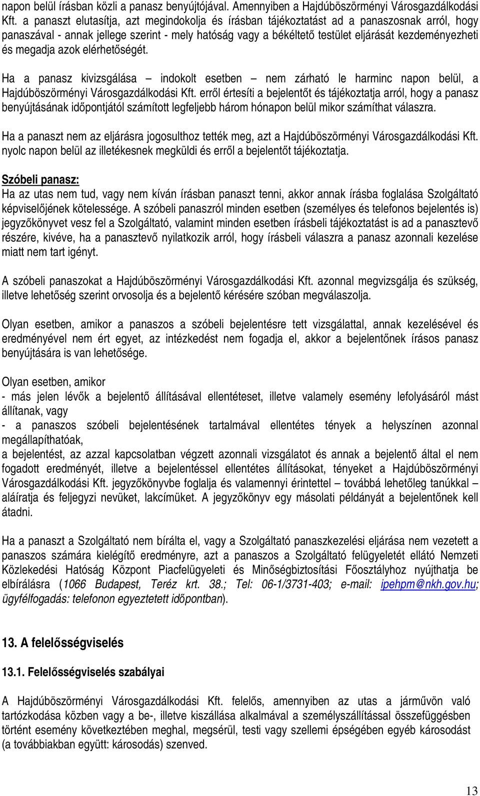 megadja azok elérhetőségét. Ha a panasz kivizsgálása indokolt esetben nem zárható le harminc napon belül, a Hajdúböszörményi Városgazdálkodási Kft.