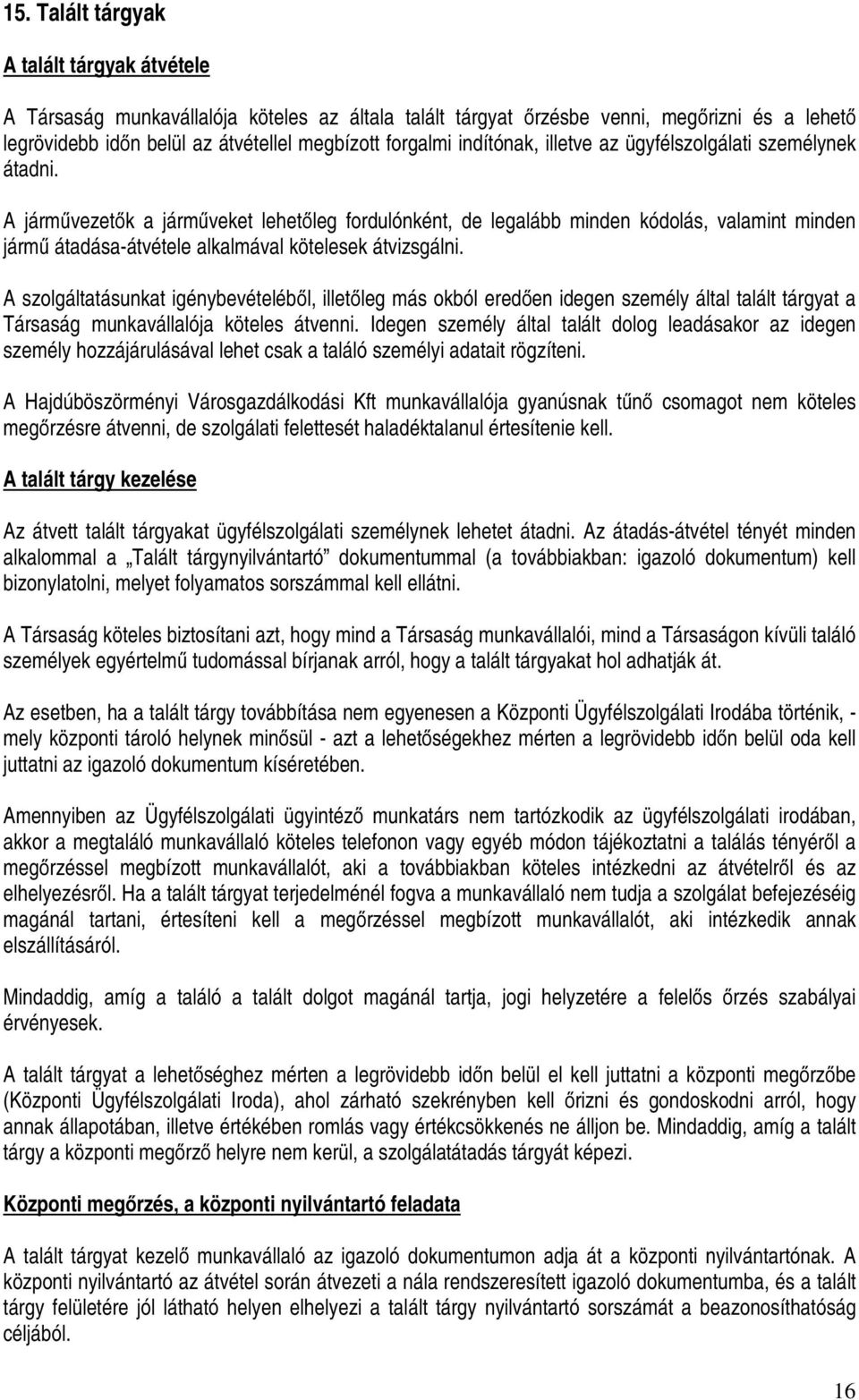 A járművezetők a járműveket lehetőleg fordulónként, de legalább minden kódolás, valamint minden jármű átadása-átvétele alkalmával kötelesek átvizsgálni.