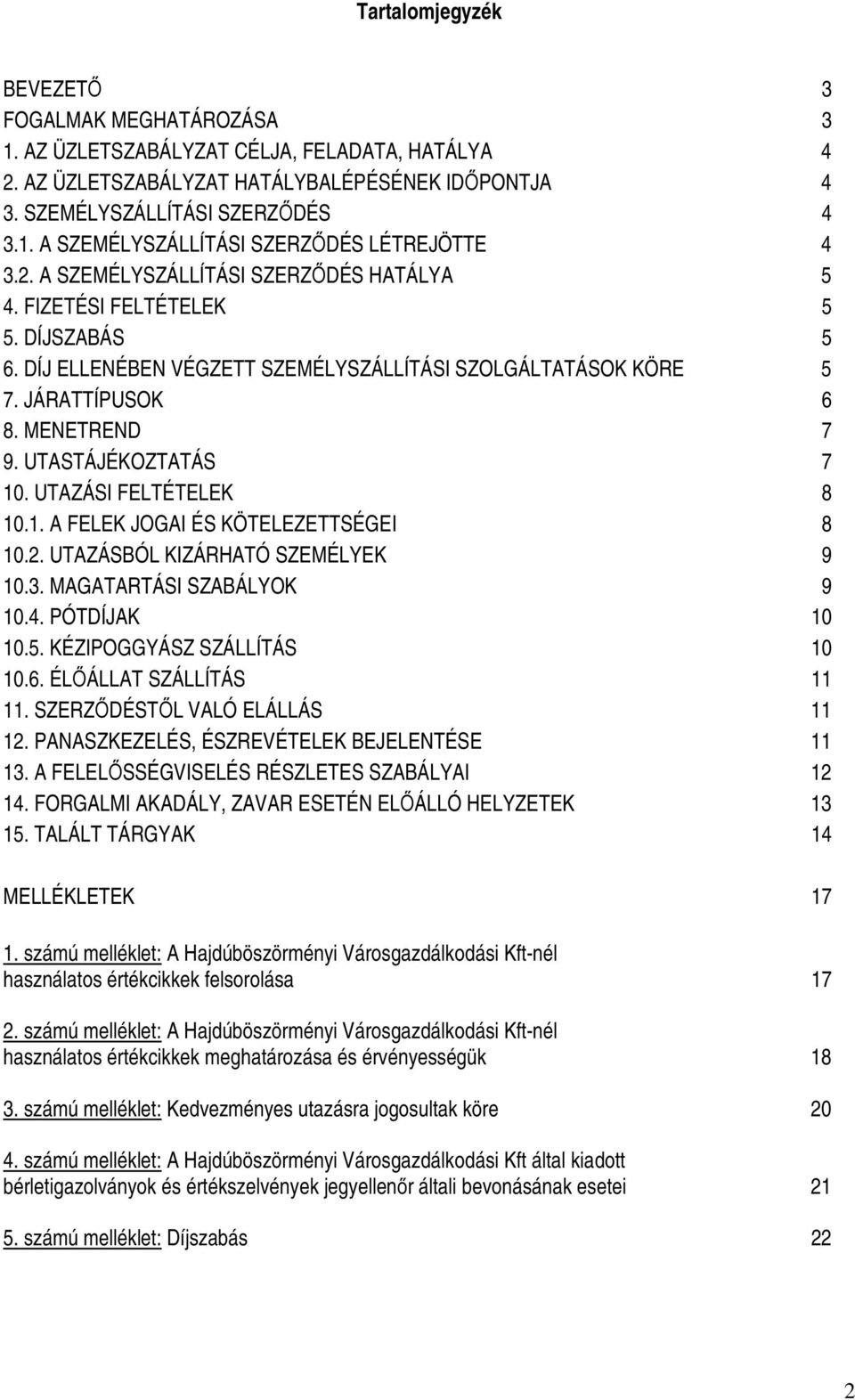 UTASTÁJÉKOZTATÁS 7 10. UTAZÁSI FELTÉTELEK 8 10.1. A FELEK JOGAI ÉS KÖTELEZETTSÉGEI 8 10.2. UTAZÁSBÓL KIZÁRHATÓ SZEMÉLYEK 9 10.3. MAGATARTÁSI SZABÁLYOK 9 10.4. PÓTDÍJAK 10 10.5.