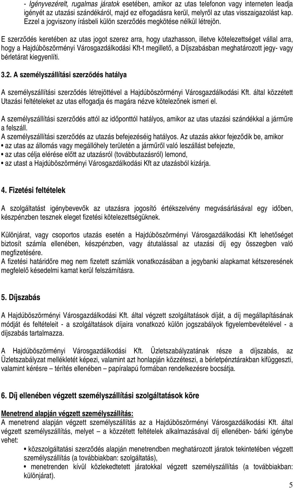 E szerződés keretében az utas jogot szerez arra, hogy utazhasson, illetve kötelezettséget vállal arra, hogy a Hajdúböszörményi Városgazdálkodási Kft-t megillető, a Díjszabásban meghatározott jegy-