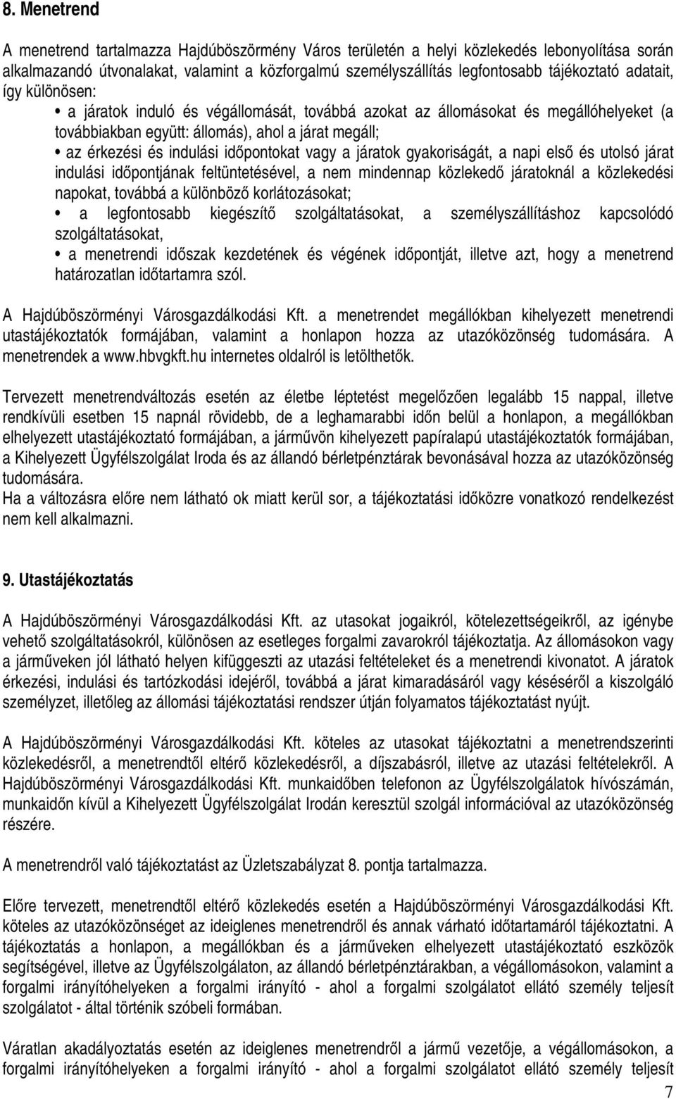 vagy a járatok gyakoriságát, a napi első és utolsó járat indulási időpontjának feltüntetésével, a nem mindennap közlekedő járatoknál a közlekedési napokat, továbbá a különböző korlátozásokat; a