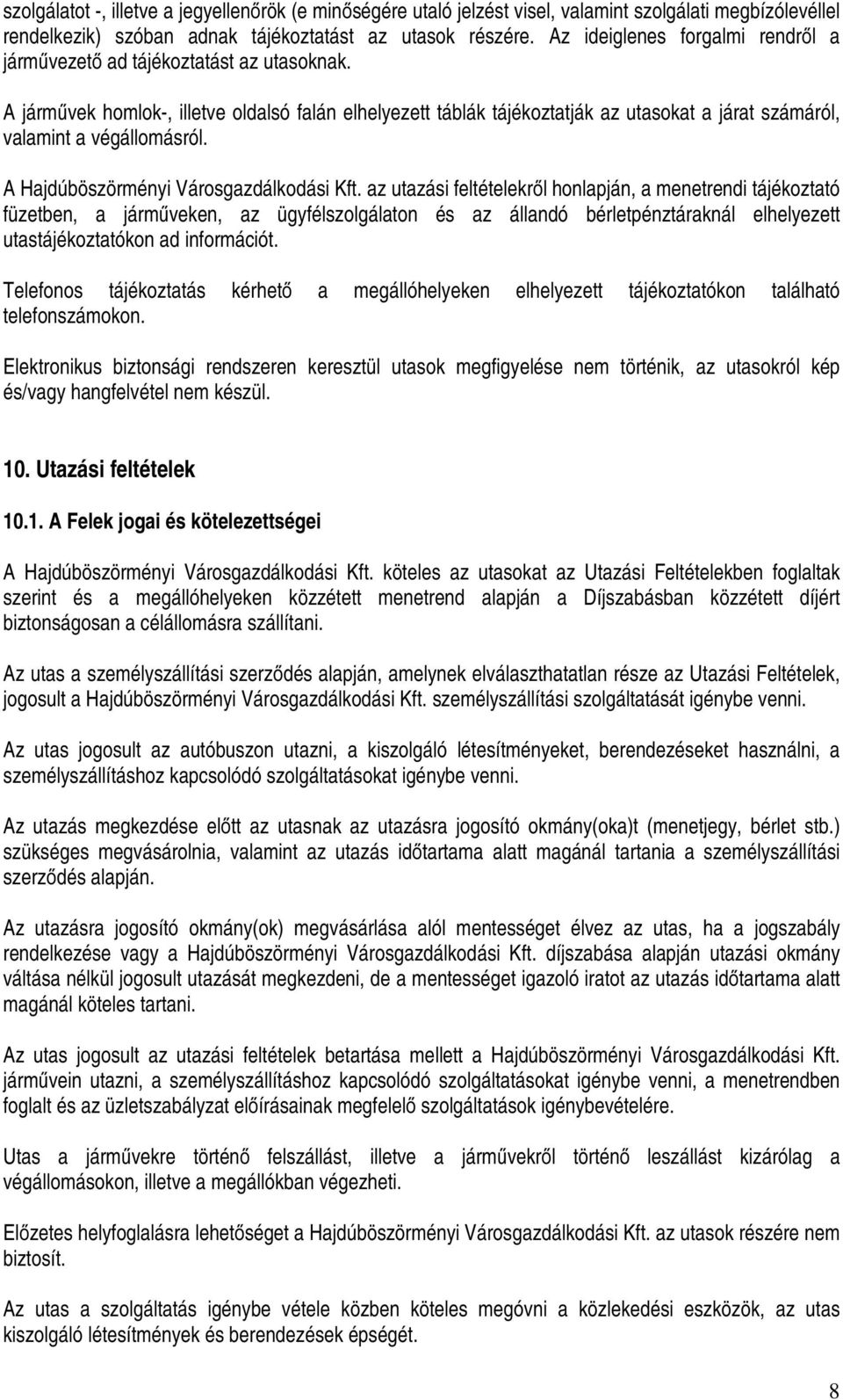 A járművek homlok-, illetve oldalsó falán elhelyezett táblák tájékoztatják az utasokat a járat számáról, valamint a végállomásról. A Hajdúböszörményi Városgazdálkodási Kft.