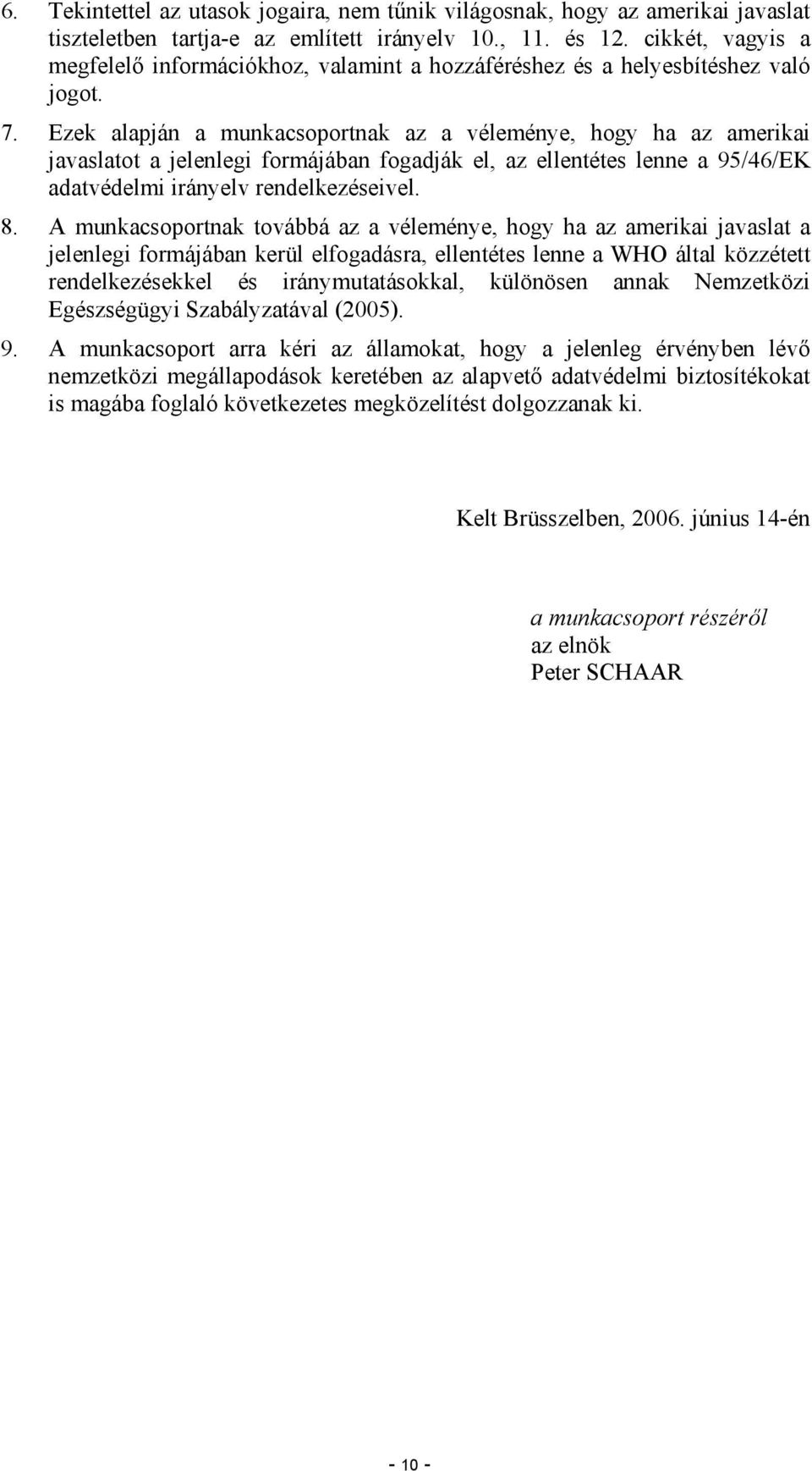Ezek alapján a munkacsoportnak az a véleménye, hogy ha az amerikai javaslatot a jelenlegi formájában fogadják el, az ellentétes lenne a 95/46/EK adatvédelmi irányelv rendelkezéseivel. 8.