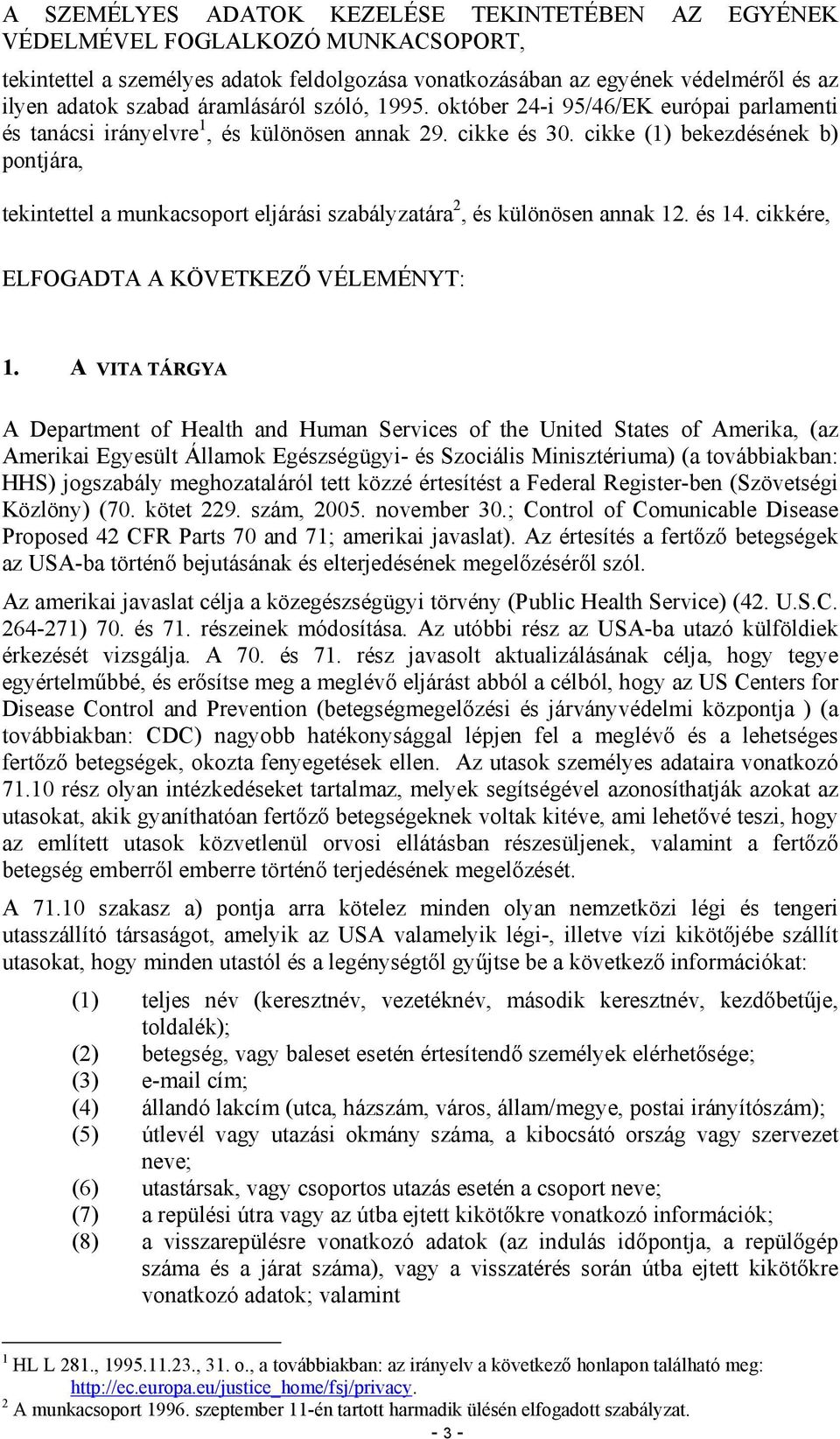 cikke (1) bekezdésének b) pontjára, tekintettel a munkacsoport eljárási szabályzatára 2, és különösen annak 12. és 14. cikkére, ELFOGADTA A KÖVETKEZŐ VÉLEMÉNYT: 1.