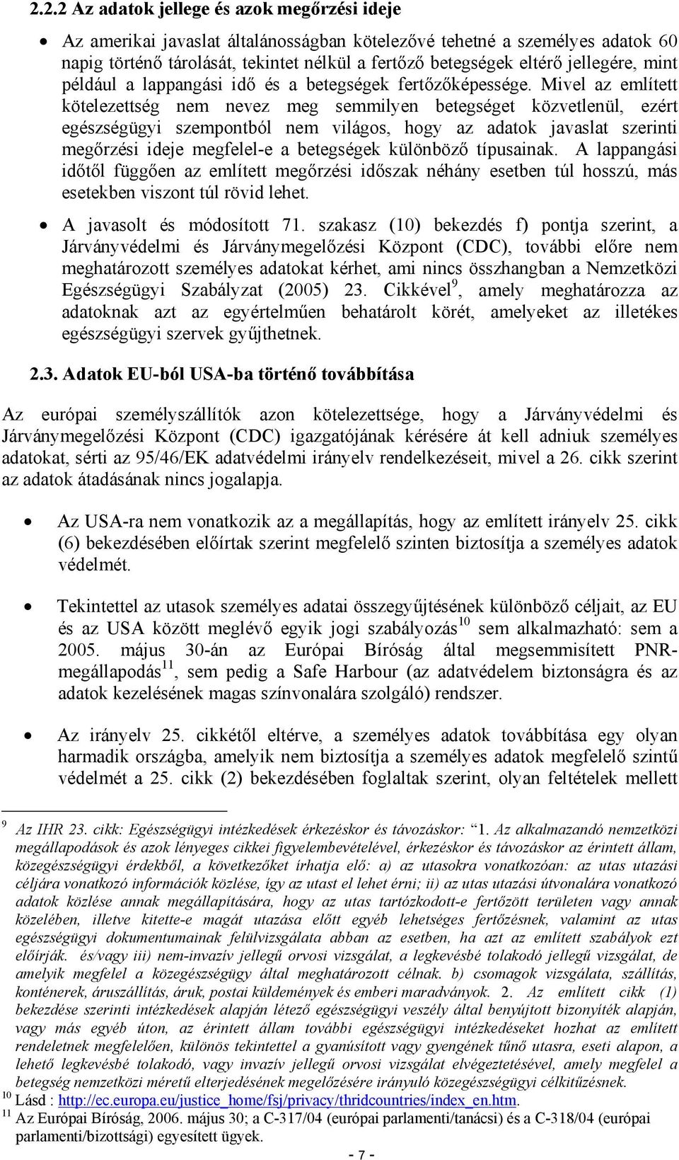 Mivel az említett kötelezettség nem nevez meg semmilyen betegséget közvetlenül, ezért egészségügyi szempontból nem világos, hogy az adatok javaslat szerinti megőrzési ideje megfelel-e a betegségek