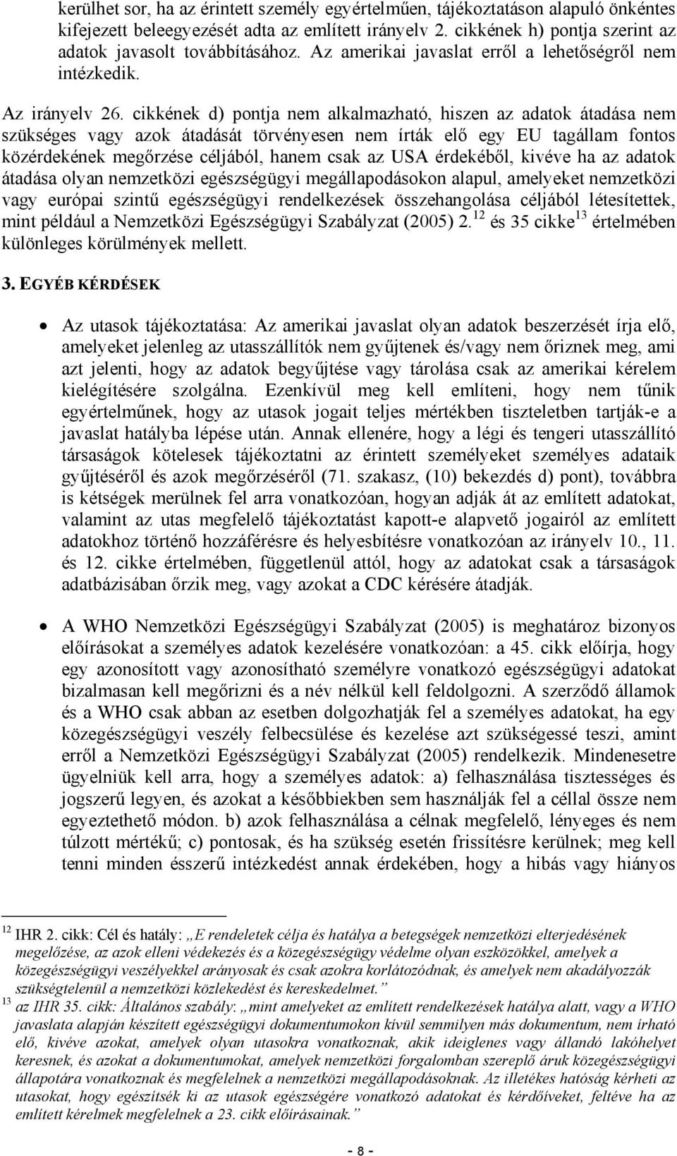 cikkének d) pontja nem alkalmazható, hiszen az adatok átadása nem szükséges vagy azok átadását törvényesen nem írták elő egy EU tagállam fontos közérdekének megőrzése céljából, hanem csak az USA