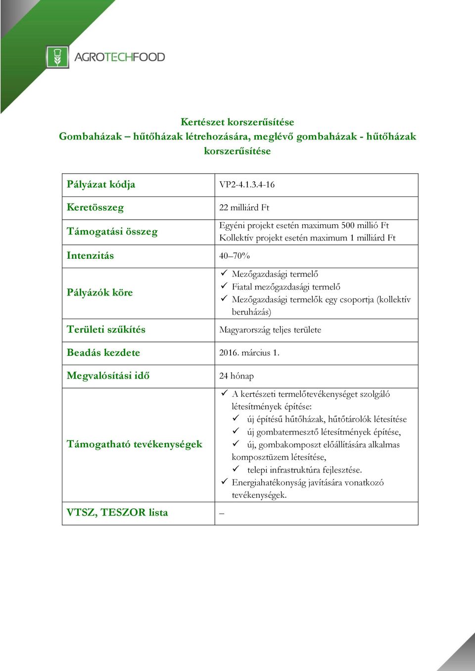 Mezőgazdasági termelő Fiatal mezőgazdasági termelő Mezőgazdasági termelők egy csoportja (kollektív beruházás) Magyarország teljes területe Beadás kezdete 2016. március 1.