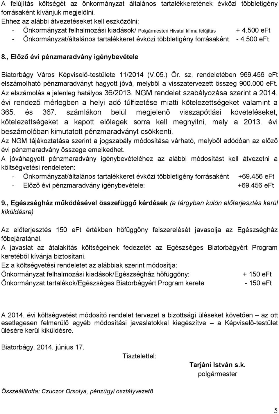 500 eft - Önkormányzat/általános tartalékkeret évközi többletigény forrásaként - 4.500 eft 8., Előző évi pénzmaradvány igénybevétele Biatorbágy Város Képviselő-testülete 11/2014 (V.05.) Ör. sz.