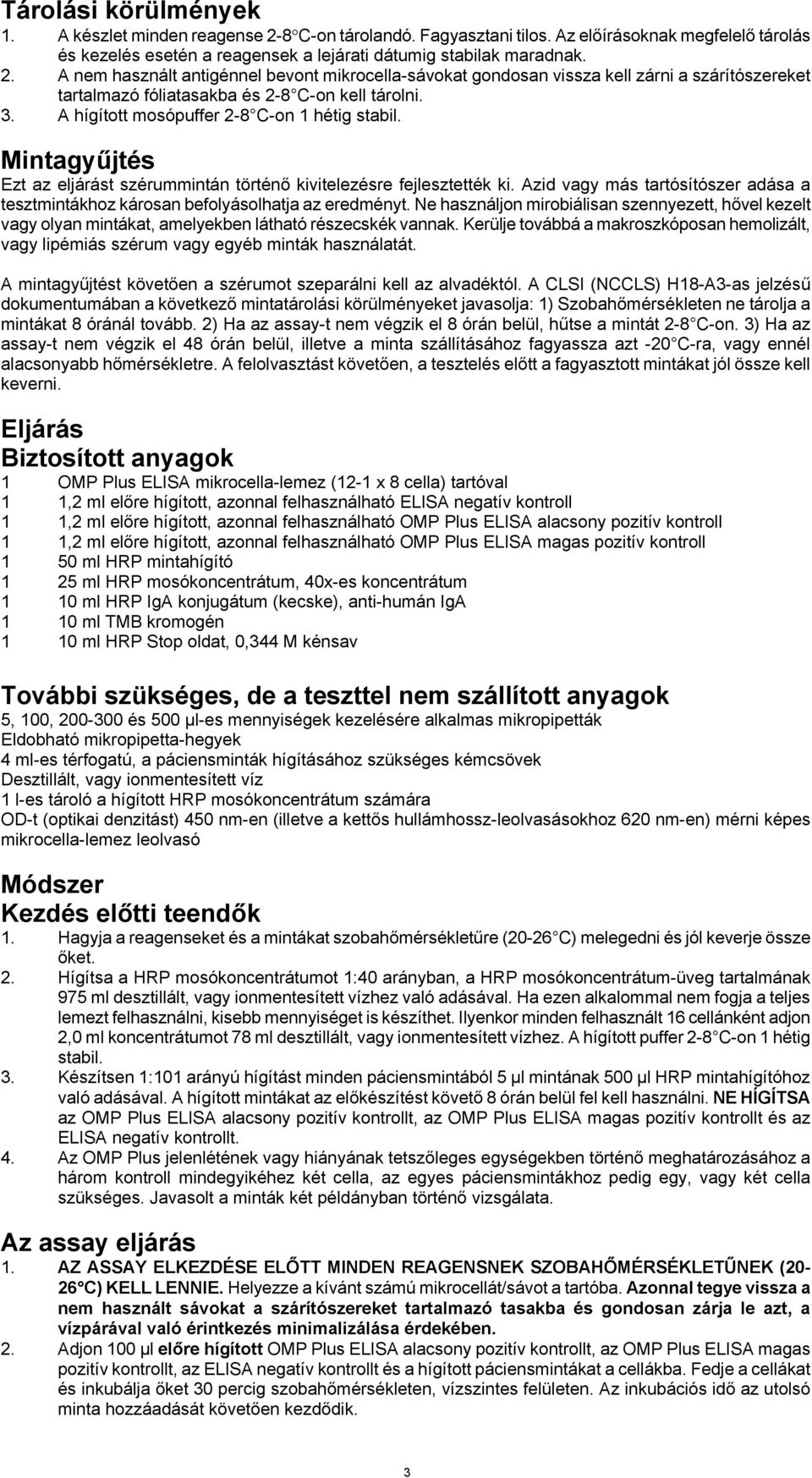 Azid vagy más tartósítószer adása a tesztmintákhoz károsan befolyásolhatja az eredményt. Ne használjon mirobiálisan szennyezett, hővel kezelt vagy olyan mintákat, amelyekben látható részecskék vannak.