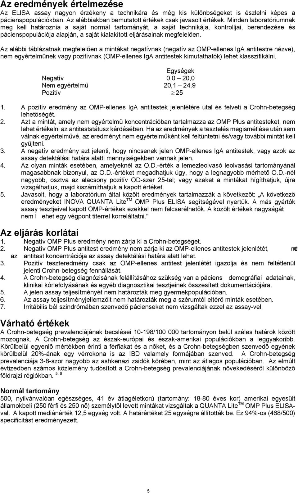 Az alábbi táblázatnak megfelelően a mintákat negatívnak (negatív az OMP-ellenes IgA antitestre nézve), nem egyértelműnek vagy pozitívnak (OMP-ellenes IgA antitestek kimutathatók) lehet klasszifikálni.