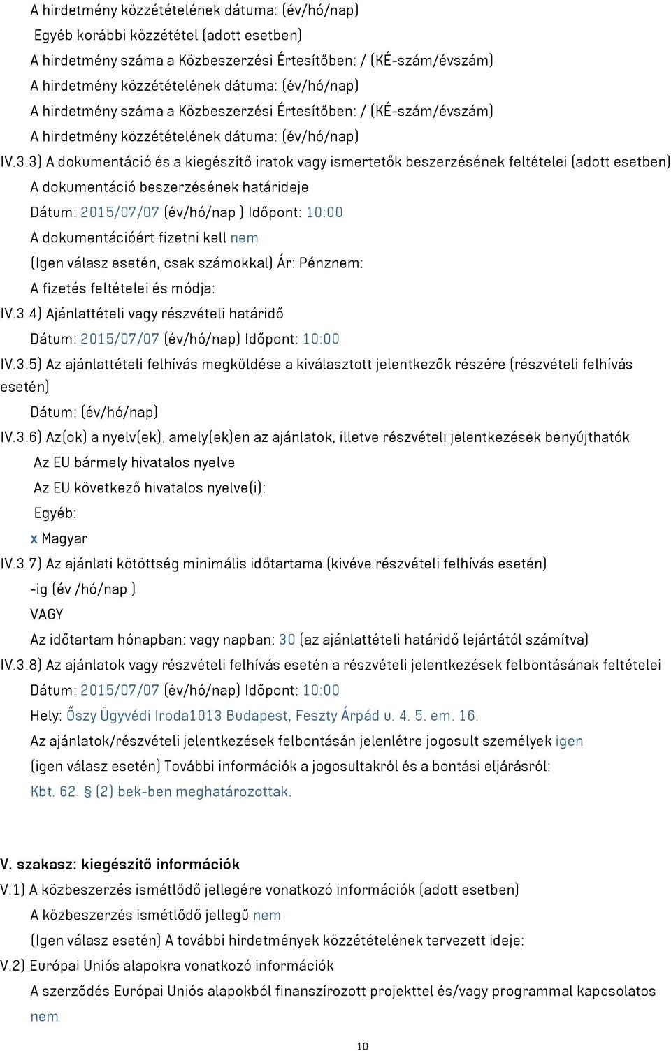 3) A dokumentáció és a kiegészítő iratok vagy ismertetők beszerzésének feltételei (adott esetben) A dokumentáció beszerzésének határideje Dátum: 2015/07/07 (év/hó/nap ) Időpont: 10:00 A